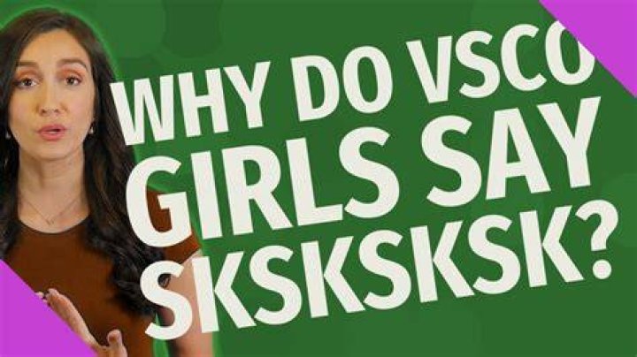 Why do VSCO girls say Sksksksk